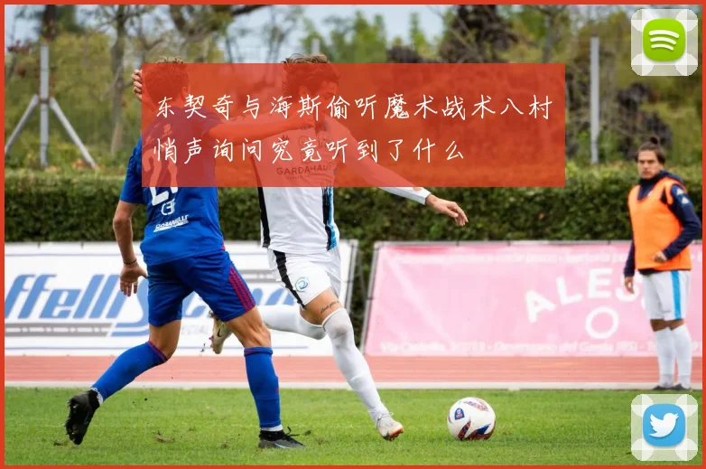 东契奇与海斯偷听魔术战术八村塁悄声询问究竟听到了什么